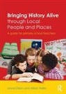 Lynne Dixon, Lynne (University of Greenwich Dixon, Dixon Lynne, Alison Hales, Hales Alison - Bringing History Alive Through Local People and Places
