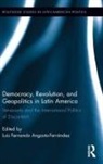 Luis Fernando Angosto-Ferrandez, Luis Fernando Angosto-Ferrandez, Luis Fernando Angosto-Ferrández, Angosto-Ferrandez Luis Fernando - Democracy, Revolution and Geopolitics in Latin America