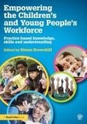 Simon Brownhill, Simon (University of Cambridge Brownhill, Simon Brownhill, Brownhill Simon - Empowering the Childrens and Young People''s Workforce Practice Based Knowledge, Skills and Understanding