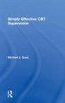 Michael J. Scott, Michael J. (Consultant Psychologist Scott - Simply Effective Cbt Supervision