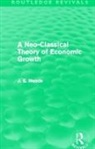 James E. Meade, Meade James E. - Neo-Classical Theory of Economic Growth (Routledge Revivals)