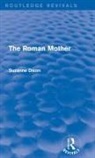 Suzanne Dixon, Suzanne (University of Queensland) Dixon - Roman Mother (Routledge Revivals)