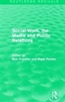 Bob (Cardiff University Franklin, Bob Franklin, Nigel Parton, Parton Nigel - Social Work, the Media and Public Relations (Routledge Revivals)