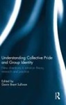 Gavin Brent (Leeds Metropolitan Universi Sullivan, Gavin Brent Sullivan, Sullivan Gavin Brent - Understanding Collective Pride and Group Identity