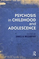James B. (Pace University Psyd Program i Mccarthy, James B McCarthy, James B. Mccarthy, McCarthy James B. - Psychosis in Childhood and Adolescence