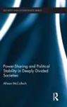 Allison McCulloch, McCulloch Allison - Power-Sharing and Political Stability in Deeply Divided Societies