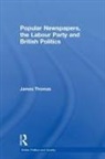 James Thomas - Popular Newspapers, the Labour Party and British Politics