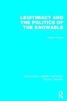 Roger Holmes, Roger Holmes - Legitimacy and the Politics of the Knowable (Rle Social Theory)