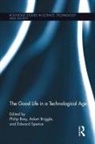 Tom Sanders Diamond, Philip Brey, Adam Briggle, Edward Spence - Good Life in a Technological Age