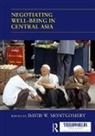 David W. Montgomery, David W. Montgomery, Montgomery David W. - Negotiating Well-Being in Central Asia