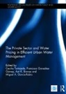Cecilia (National University of Singapo Tortajada, Asit Biswas, Biswas Asit, Miguel A. García-Rubio, Francisco González-Gómez, Cecilia Tortajada... - Private Sector and Water Pricing in Efficient Urban Water Management