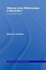 Edward J Erickson, Edward J. Erickson, Edward J. (University of Leeds Erickson - Ottoman Army Effectiveness in World War I