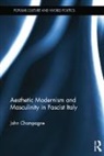 John Champagne, John (Penn State Erie Champagne, Champagne John - Aesthetic Modernism and Masculinity in Fascist Italy