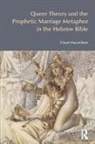 Stuart Macwilliam - Queer Theory and the Prophetic Marriage Metaphor in the Hebrew Bible