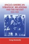 Greg Kennedy - Anglo-American Strategic Relations and the Far East, 1933-1939