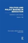 Stephen J Ball, Stephen J. Ball, Stephen J. (Institute of Education Ball - Politics and Policy Making in Education