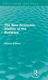 Patrick O'Brien, Patrick O''brien - New Economic History of the Railways (Routledge Revivals)