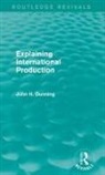 John H. Dunning, Dunning John H. - Explaining International Production (Routledge Revivals)