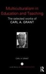 Carl A Grant, Carl A. Grant, Grant Carl A. - Multiculturalism in Education and Teaching