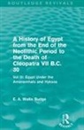 E A Budge, E A Wallis Budge, E. A. Budge, E. A. Wallis Budge - History of Egypt From End of Neolithic Period to Death of Cleopatra