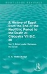 E A Budge, E A Wallis Budge, E. A. Budge, E. A. Wallis Budge - History of Egypt From End of Neolithic Period to Death of Cleopatra