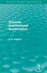 J A Hobson, J. Hobson, J. A. Hobson, J.A. Hobson - Towards International Government (Routledge Revivals)