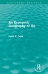 Peter Odell, peter r Odell, Peter R. Odell - Economic Geography of Oil (Routledge Revivals)