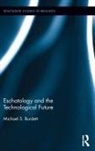 Michael S. Burdett, Burdett Michael S. - Eschatology and the Technological Future