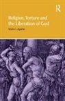 Mario I Aguilar - Religion, Torture and the Liberation of God