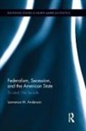 Lawrence M Anderson, Lawrence M. Anderson - Federalism, Secession, and the American State