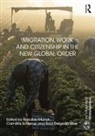 Ronaldo (Dublin City University Munck, Ronaldo Munck, Carl Schierup, Raúl Wise - Migration, Work and Citizenship in the New Global Order