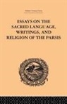 Martin Haug - Essays on the Sacred Language, Writings, and Religion of the Parsis