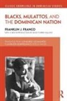 Franklin Franco, Franklin J Franco, Franklin J. Franco - Blacks, Mulattos, and the Dominican Nation