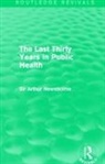 Sir Arthur Newsholme - Last Thirty Years in Public Health (Routledge Revivals)