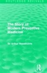 Sir Arthur Newsholme - Story of Modern Preventive Medicine (Routledge Revivals)