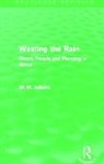 Bill Adams, Bill (University of Cambridge Adams, William M. Adams Adams, William M. Adams (University of Cambridg Adams, William M. Adams (University of Cambridge Adams, Adams Bill... - Wasting the Rain (Routledge Revivals)