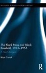 Brian Carroll - Black Press and Black Baseball, 1915-1955