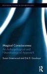 Erik D. Goodwyn, Goodwyn Erik D., Susan Greenwood, Susan (University of Sussex Greenwood, Greenwood Susan - Magical Consciousness