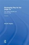 Anita M. Hughes, Anita M. (Independent Chartered Educationa Hughes, Hughes Anita M. - Developing Play for the Under 3s