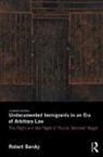 Robert Barsky - Undocumented Immigrants in an Era of Arbitrary Law