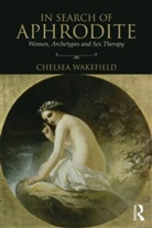Chelsea Wakefield, Chelsea (Psychotherapist Wakefield, Wakefield Chelsea - In Search of Aphrodite