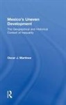 Oscar J. Martinez - Mexico''s Uneven Development
