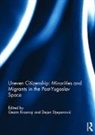 Gezim (University College London Krasniqi, Gëzim Krasniqi, Dejan Stjepanović - Uneven Citizenship: Minorities and Migrants in the Post-Yugoslav Space