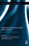 Kwang-Kook (Korea Environment Institute Park, Seok-Hwan Lee, Wonhee Lee, Lee Seok-Hwan, Lee Wonhee, Kwang-Kook Park - Understanding Korean Public Administration