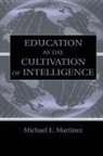 Michael E Martinez, Michael E. Martinez - Education As the Cultivation of Intelligence