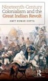 Amit Kumar Gupta, Gupta Amit Kumar - Nineteenth-Century Colonialism and the Great Indian Revolt