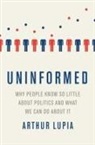 Arthur Lupia, Arthur (Professor of Political Science Lupia - Uninformed Why People Seem to Know So Little About Politics and What