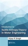 Vijay P. Singh, Vijay P. (Texas A&amp;m University Singh, Singh Vijay P. - Introduction to Tsallis Entropy Theory in Water Engineering
