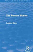 Suzanne Dixon, Suzanne (University of Queensland) Dixon - Roman Mother (Routledge Revivals)