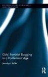 Jessalynn Keller - Girls'' Feminist Blogging in a Postfeminist Age